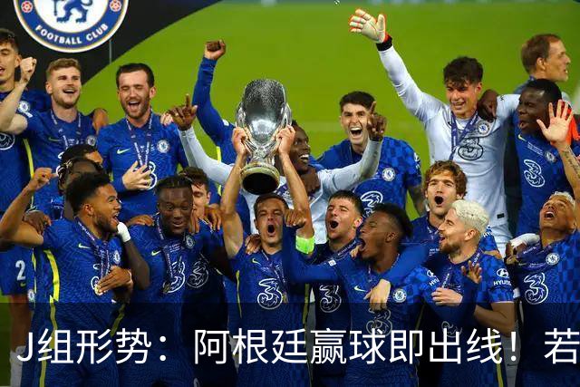 J组形势：阿根廷赢球即出线！若同时约旦不胜，阿根廷将锁定头名